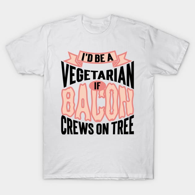 I'd Be A Vegetarian If Bacon Crews On Tree v2 T-Shirt by Emma